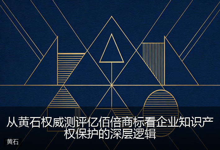 从黄石权威测评亿佰倍商标看企业知识产权保护的深层逻辑