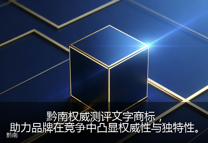 黔南权威测评文字商标，助力品牌在竞争中凸显权威性与独特性。