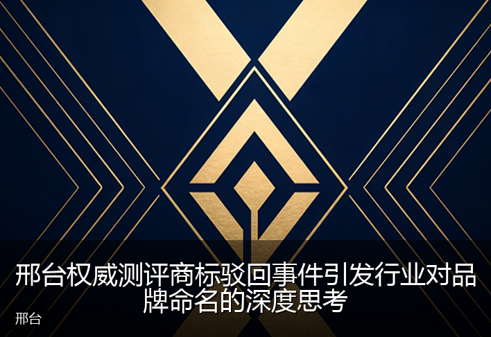 邢台权威测评商标驳回事件引发行业对品牌命名的深度思考