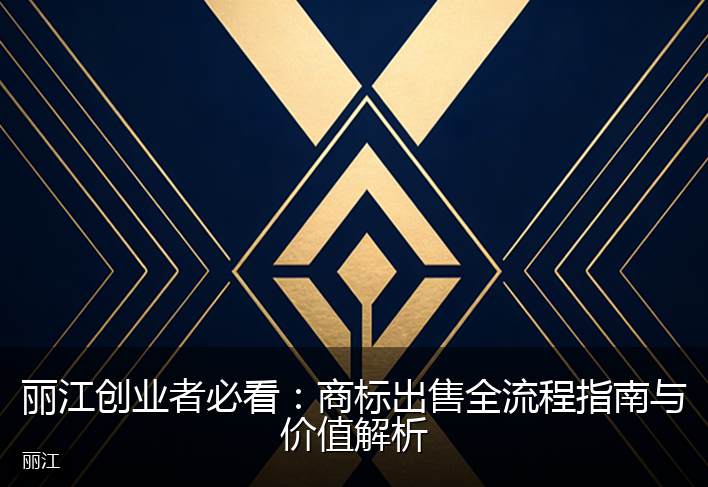 丽江创业者必看：商标出售全流程指南与价值解析