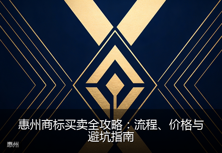 惠州商标买卖全攻略：流程、价格与避坑指南