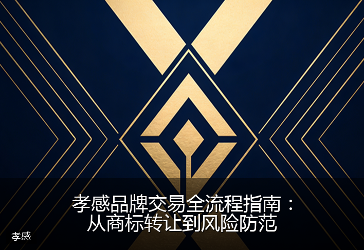 孝感品牌交易全流程指南：从商标转让到风险防范