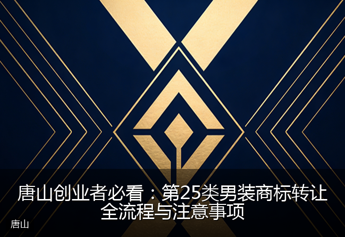 唐山创业者必看：第25类男装商标转让全流程与注意事项